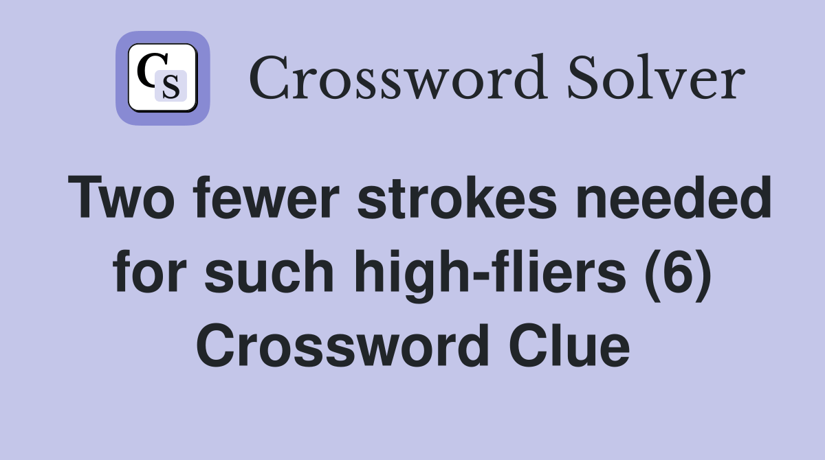 Two fewer strokes needed for such highfliers (6) Crossword Clue